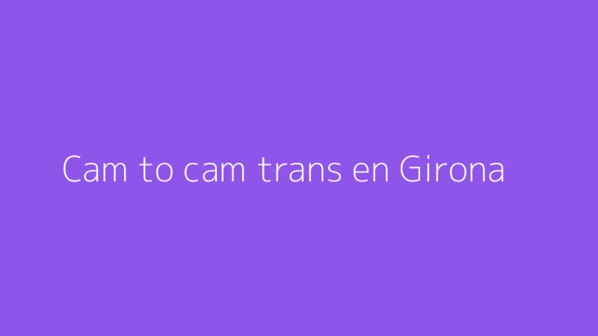 Cam to cam trans en Girona