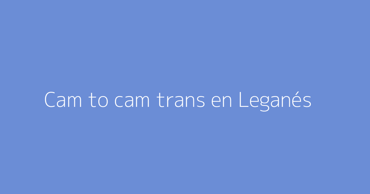 Cam to cam trans en Leganés