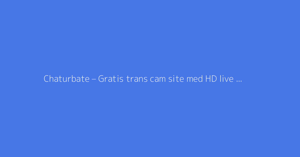 Chaturbate – Gratis trans cam site med HD live streaming og tusindvis af trans modeller online