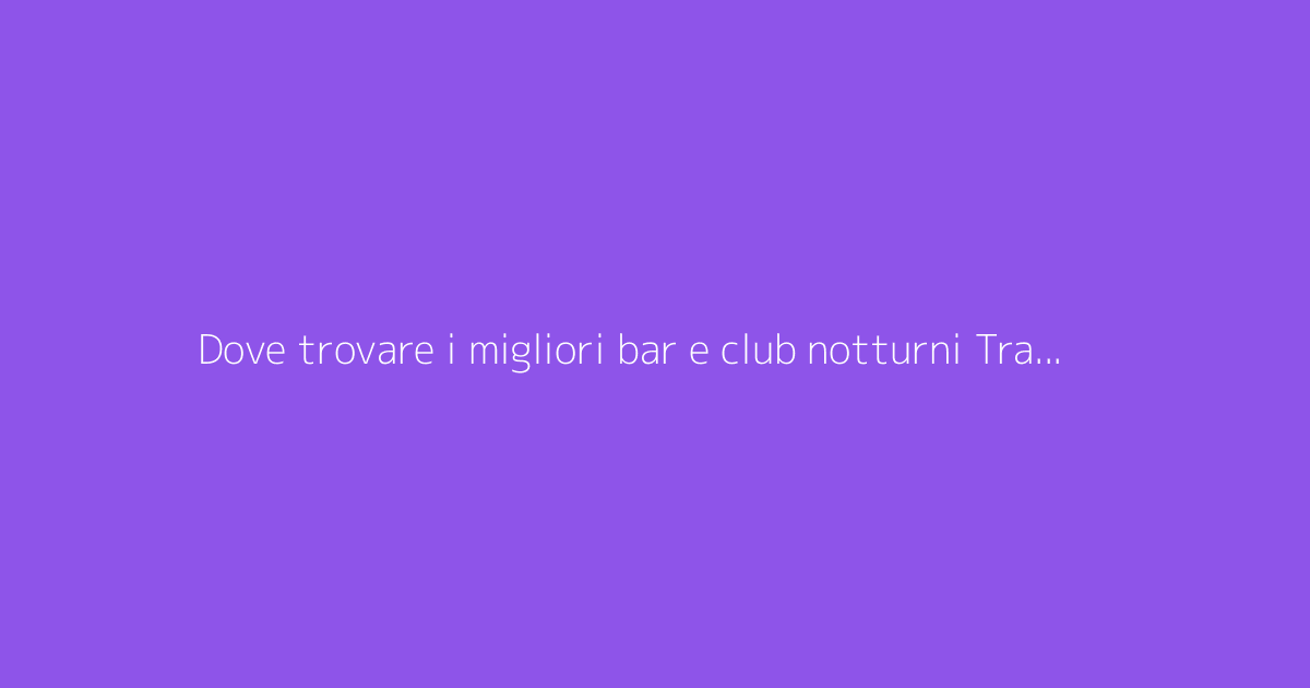 Dove trovare i migliori bar e club notturni Transgender a Bologna?