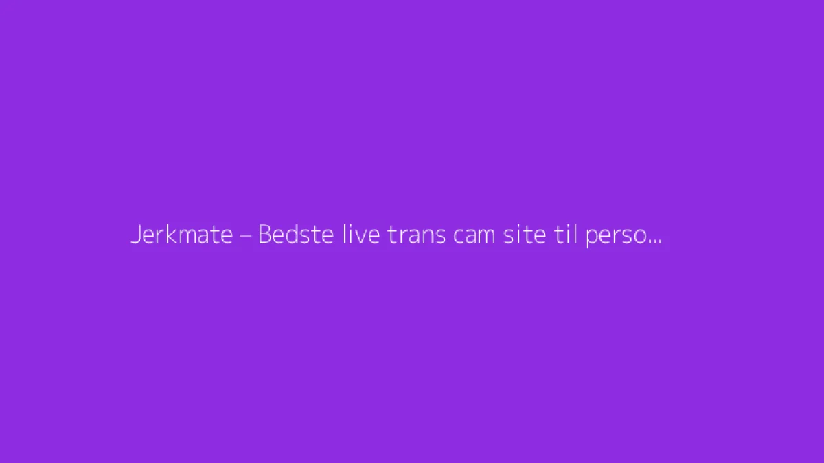 Jerkmate – Bedste live trans cam site til personlige møder og sexy transmodeller