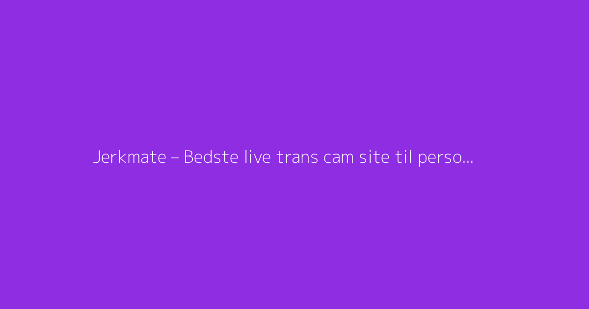 Jerkmate – Bedste live trans cam site til personlige møder og sexy transmodeller