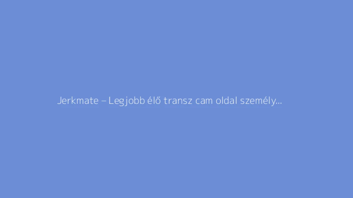 Jerkmate – Legjobb élő transz cam oldal személyre szabott találkozókhoz és szexi transz modellekhez