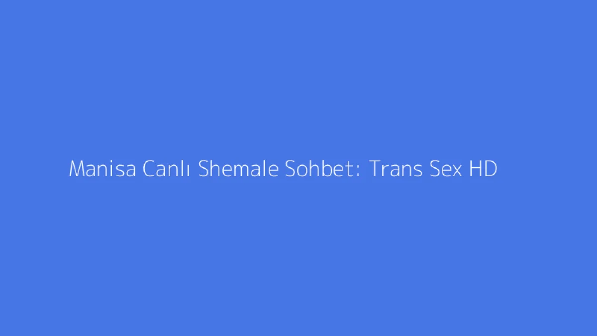 Manisa Canlı Shemale Sohbet: Trans Sex HD