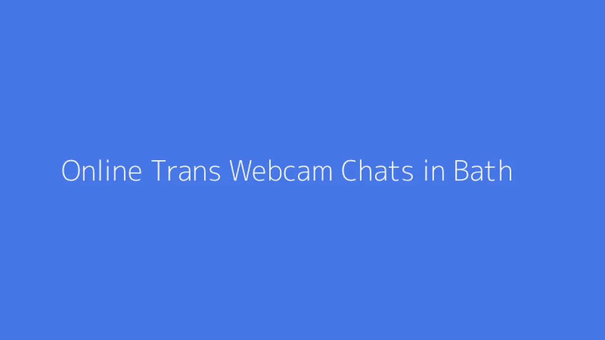 Online Trans Webcam Chats in Bath