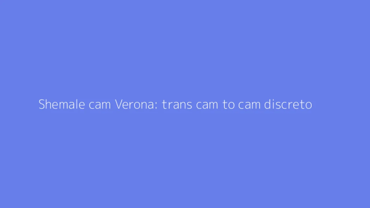 Shemale cam Verona: trans cam to cam discreto