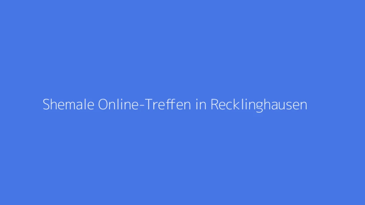 Shemale Online-Treffen in Recklinghausen