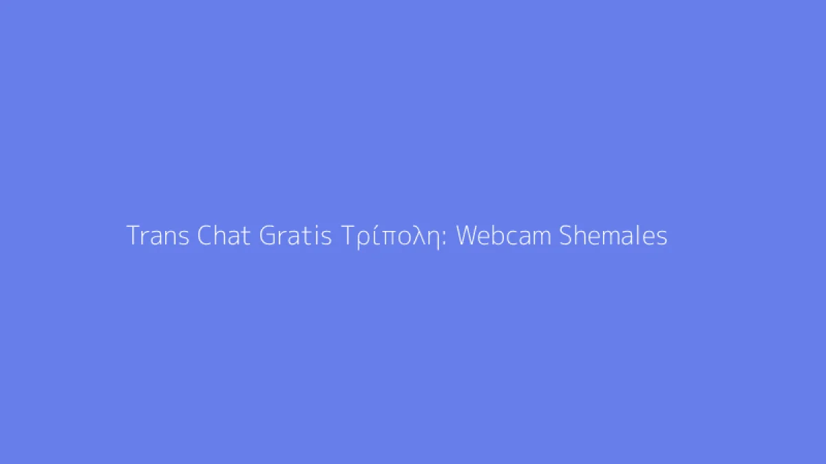 Trans Chat Gratis Τρίπολη: Webcam Shemales